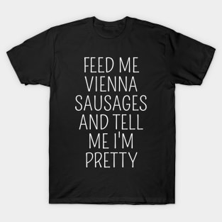 Feed Me Vienna Sausages Funny Austria Austrian Vienna Sausage Lover Meme T-Shirt